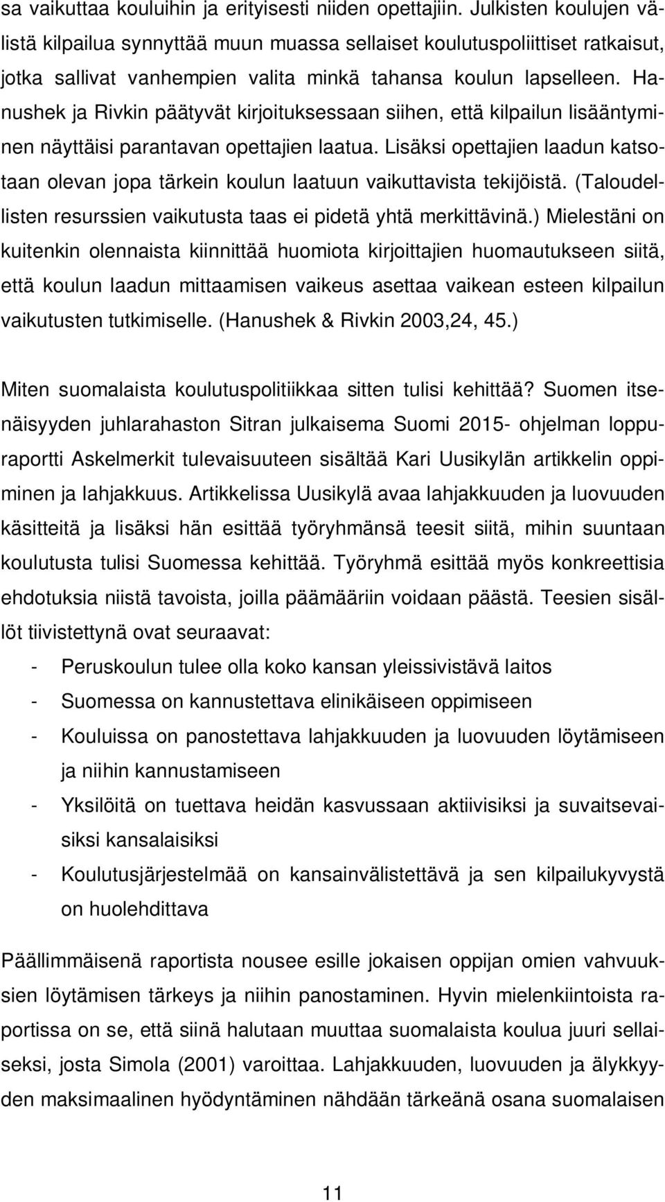 Hanushek ja Rivkin päätyvät kirjoituksessaan siihen, että kilpailun lisääntyminen näyttäisi parantavan opettajien laatua.