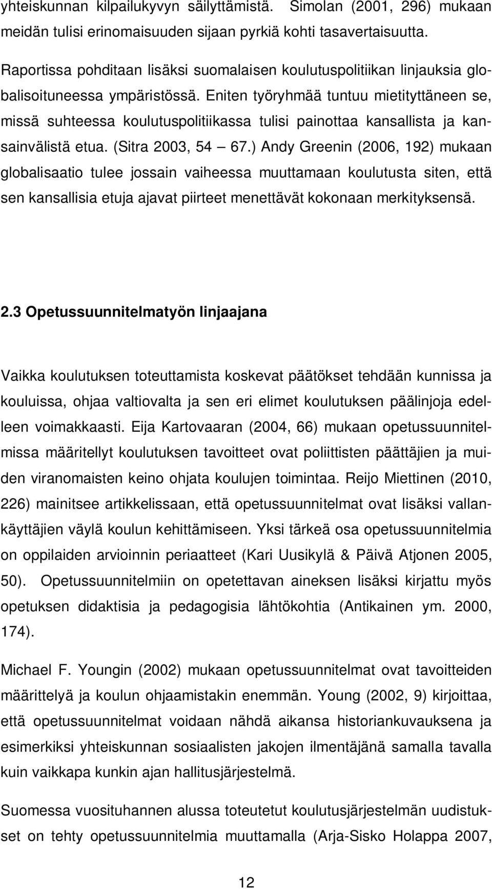 Eniten työryhmää tuntuu mietityttäneen se, missä suhteessa koulutuspolitiikassa tulisi painottaa kansallista ja kansainvälistä etua. (Sitra 2003, 54 67.