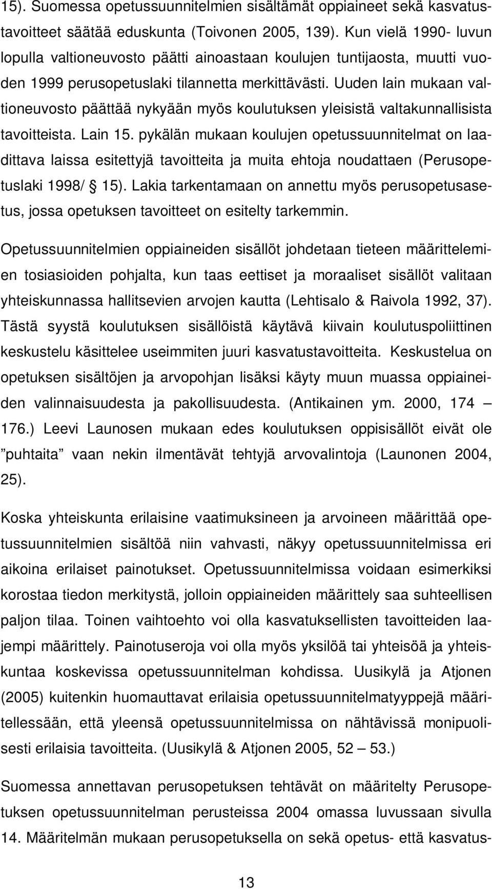 Uuden lain mukaan valtioneuvosto päättää nykyään myös koulutuksen yleisistä valtakunnallisista tavoitteista. Lain 15.