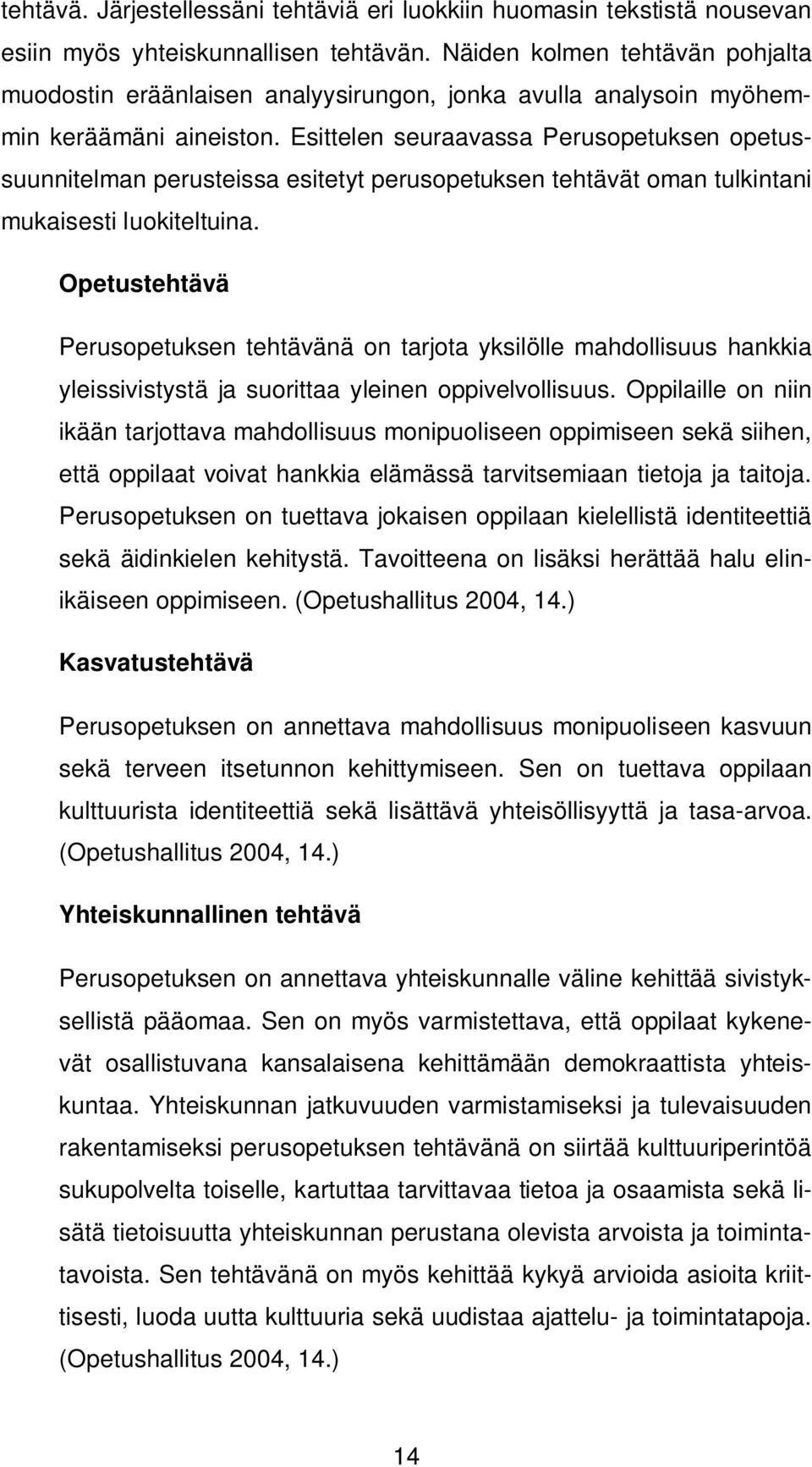 Esittelen seuraavassa Perusopetuksen opetussuunnitelman perusteissa esitetyt perusopetuksen tehtävät oman tulkintani mukaisesti luokiteltuina.