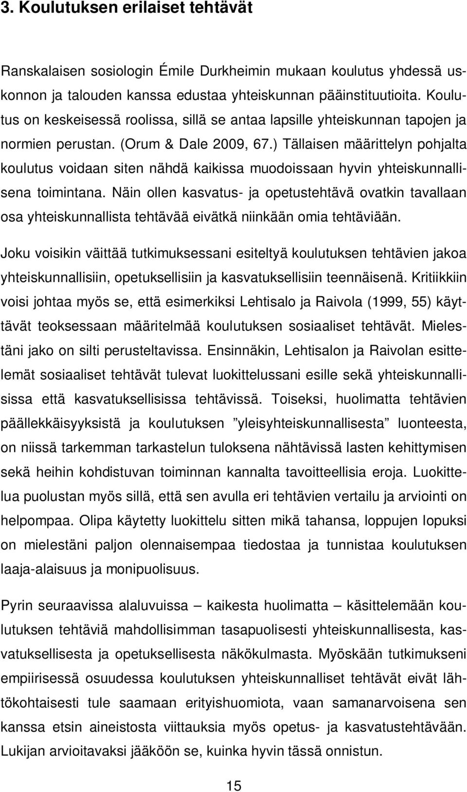 ) Tällaisen määrittelyn pohjalta koulutus voidaan siten nähdä kaikissa muodoissaan hyvin yhteiskunnallisena toimintana.