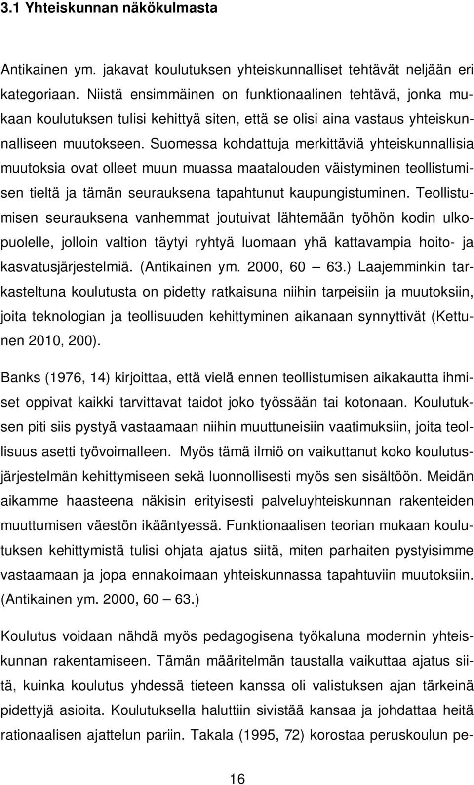 Suomessa kohdattuja merkittäviä yhteiskunnallisia muutoksia ovat olleet muun muassa maatalouden väistyminen teollistumisen tieltä ja tämän seurauksena tapahtunut kaupungistuminen.