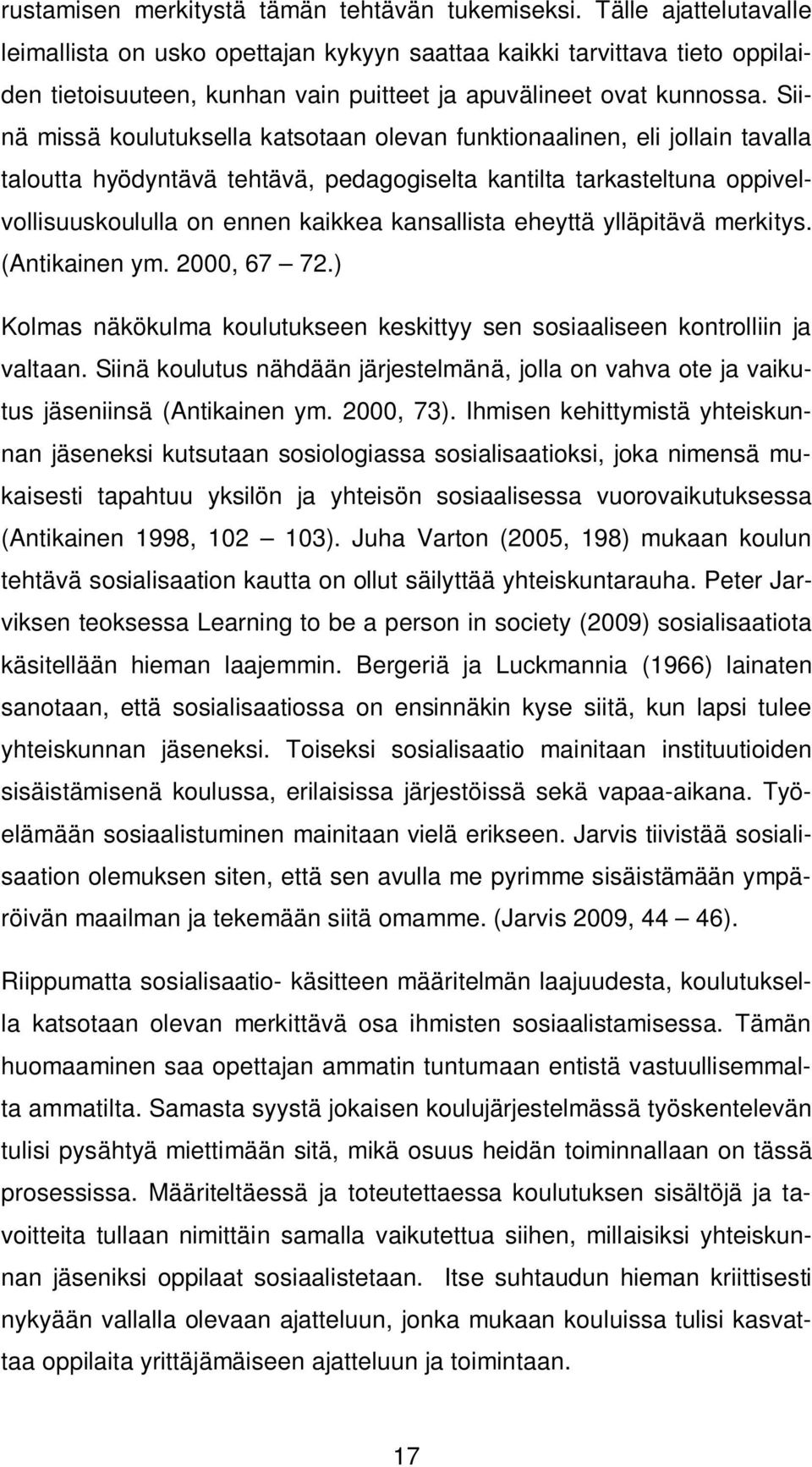 Siinä missä koulutuksella katsotaan olevan funktionaalinen, eli jollain tavalla taloutta hyödyntävä tehtävä, pedagogiselta kantilta tarkasteltuna oppivelvollisuuskoululla on ennen kaikkea kansallista