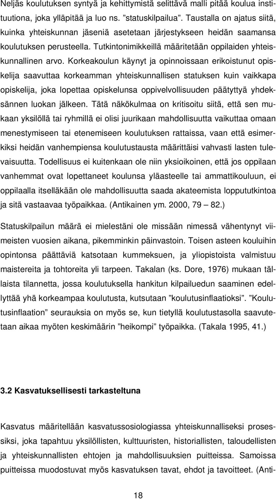 Korkeakoulun käynyt ja opinnoissaan erikoistunut opiskelija saavuttaa korkeamman yhteiskunnallisen statuksen kuin vaikkapa opiskelija, joka lopettaa opiskelunsa oppivelvollisuuden päätyttyä