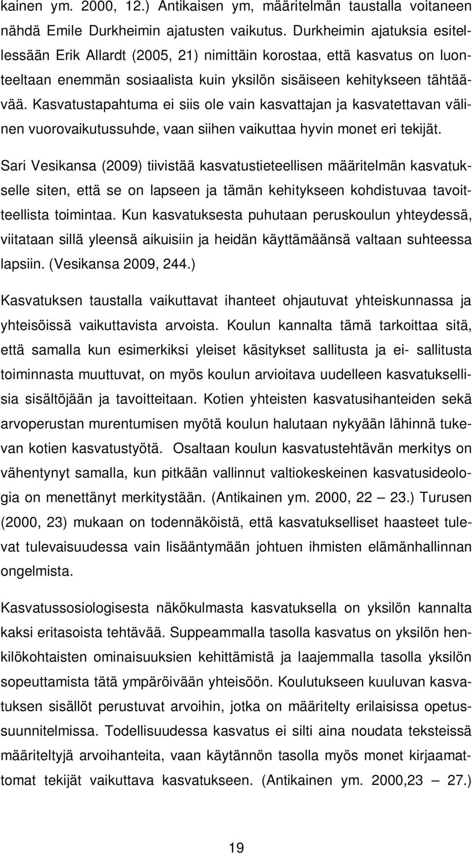 Kasvatustapahtuma ei siis ole vain kasvattajan ja kasvatettavan välinen vuorovaikutussuhde, vaan siihen vaikuttaa hyvin monet eri tekijät.