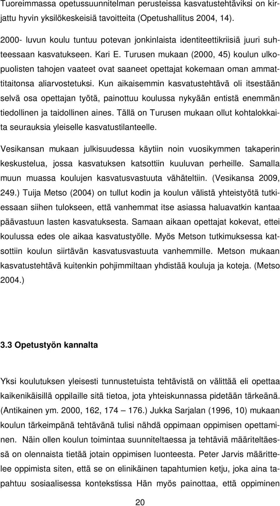 Turusen mukaan (2000, 45) koulun ulkopuolisten tahojen vaateet ovat saaneet opettajat kokemaan oman ammattitaitonsa aliarvostetuksi.