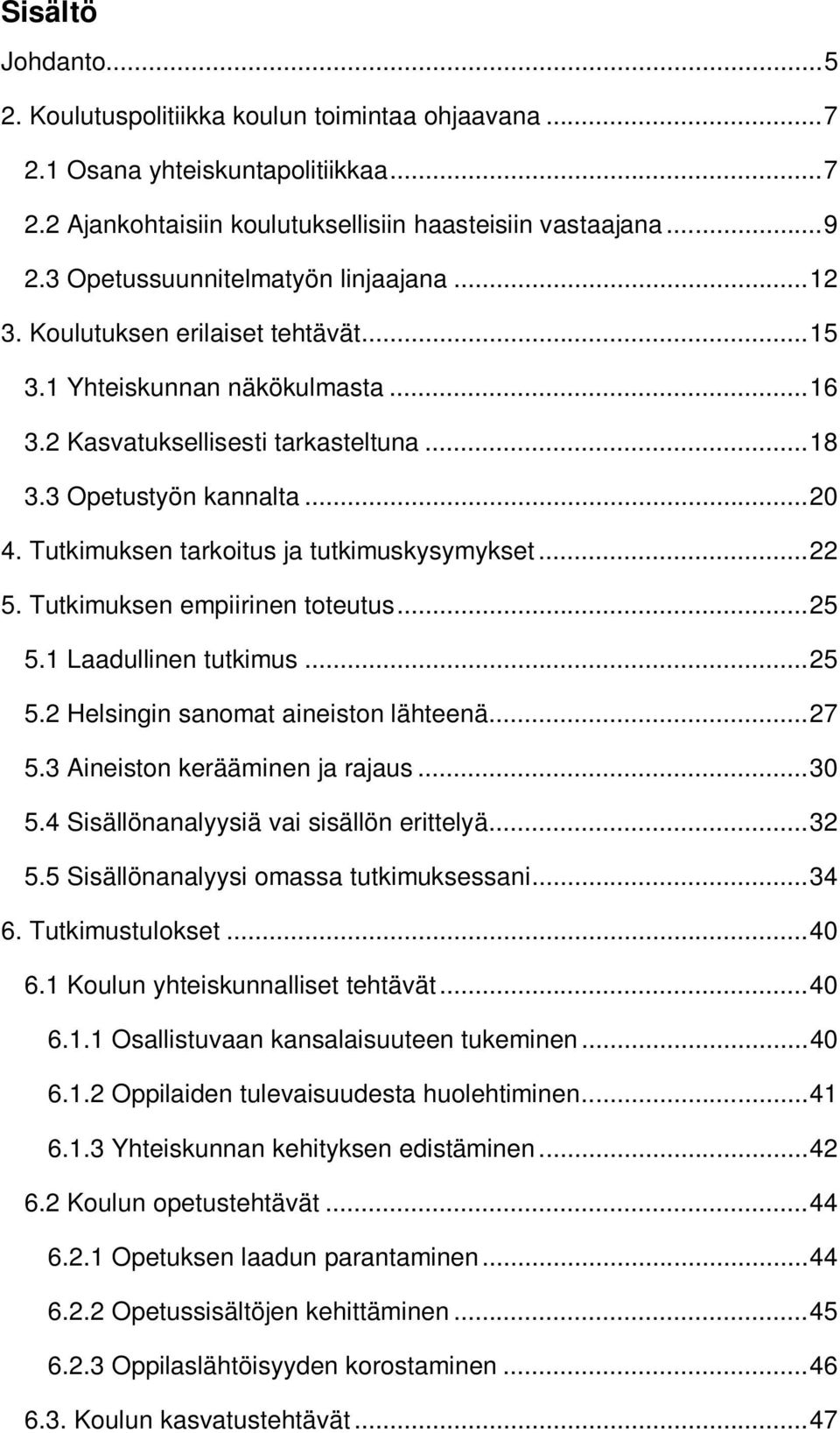 Tutkimuksen tarkoitus ja tutkimuskysymykset... 22 5. Tutkimuksen empiirinen toteutus... 25 5.1 Laadullinen tutkimus... 25 5.2 Helsingin sanomat aineiston lähteenä... 27 5.