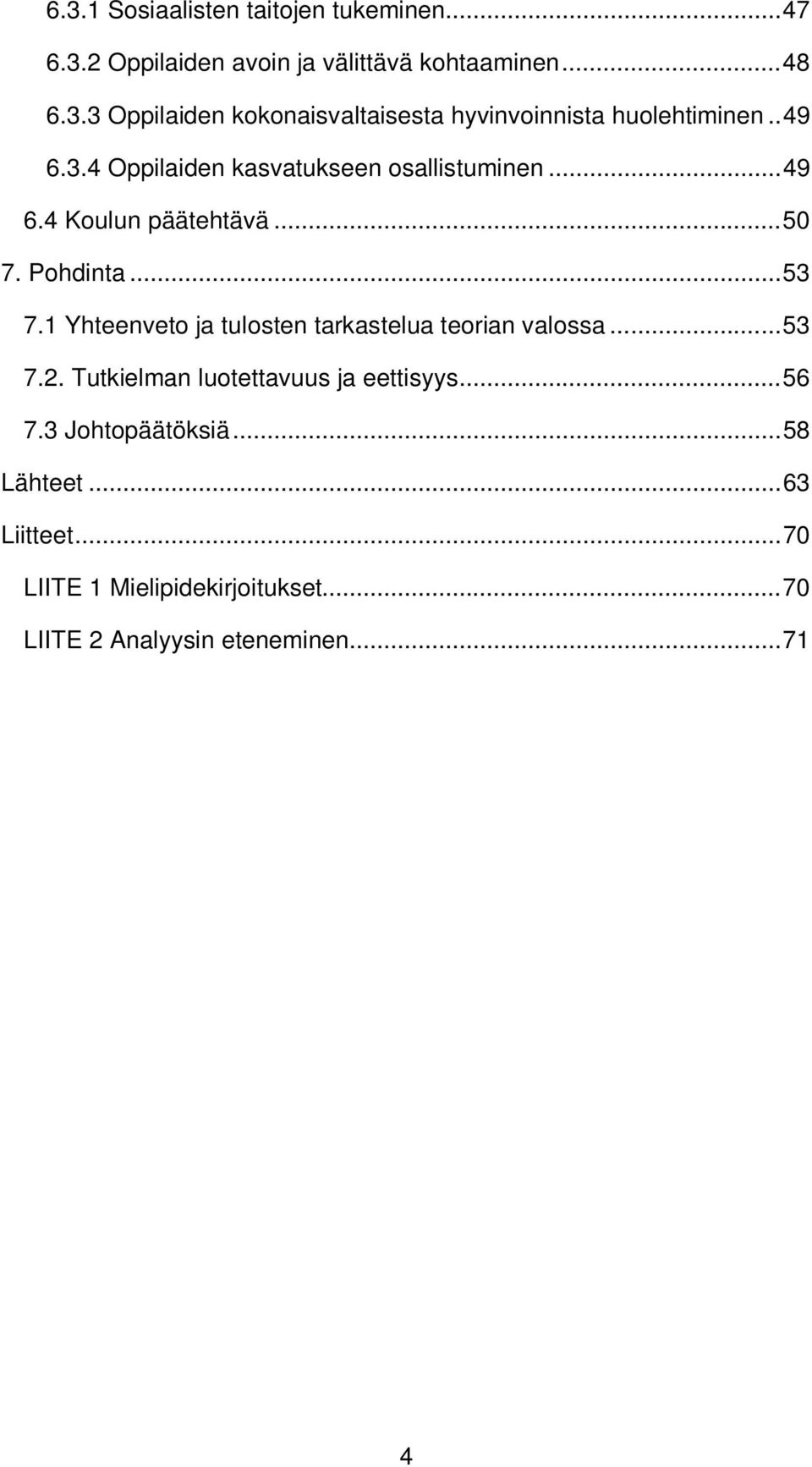 1 Yhteenveto ja tulosten tarkastelua teorian valossa... 53 7.2. Tutkielman luotettavuus ja eettisyys... 56 7.3 Johtopäätöksiä.