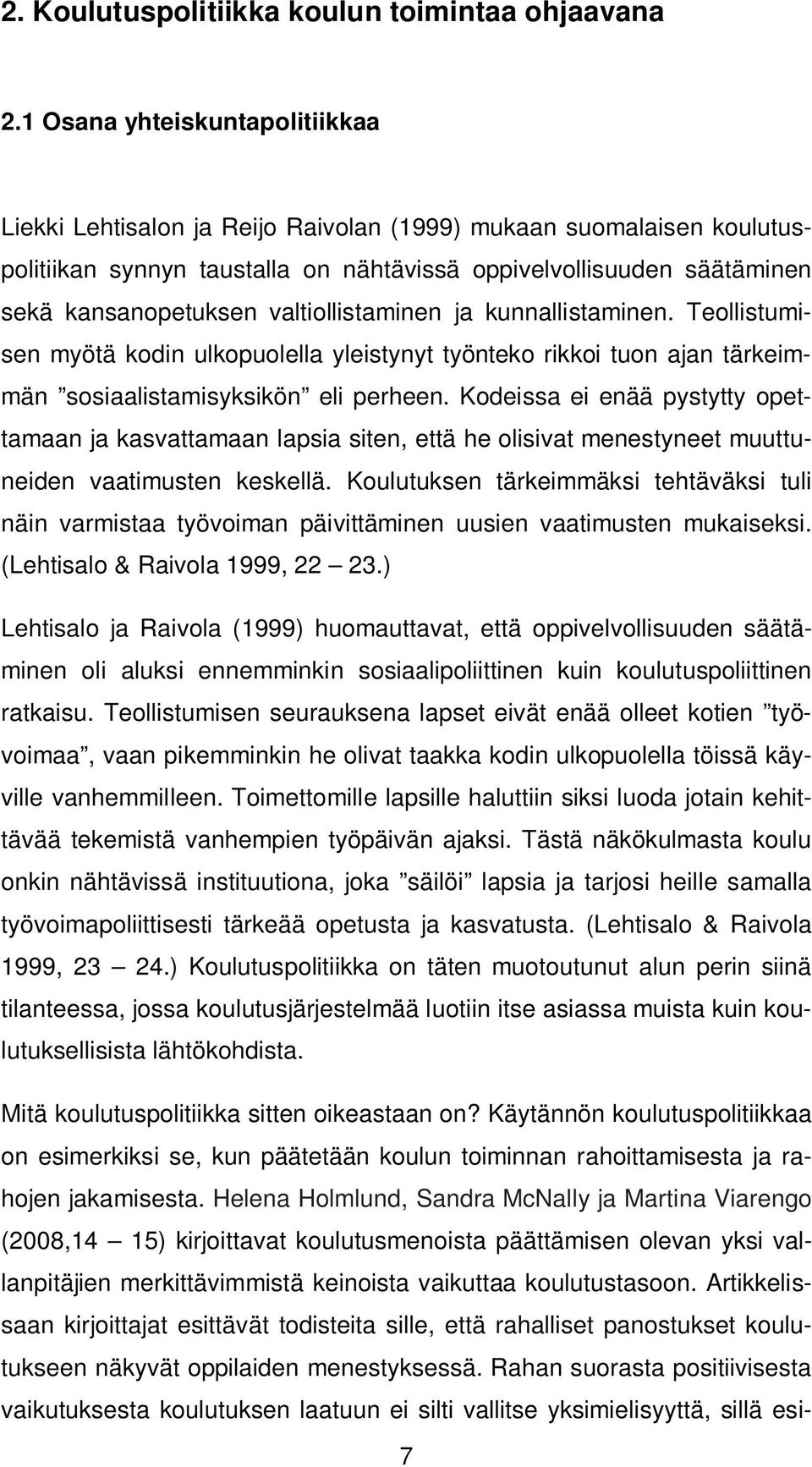 valtiollistaminen ja kunnallistaminen. Teollistumisen myötä kodin ulkopuolella yleistynyt työnteko rikkoi tuon ajan tärkeimmän sosiaalistamisyksikön eli perheen.