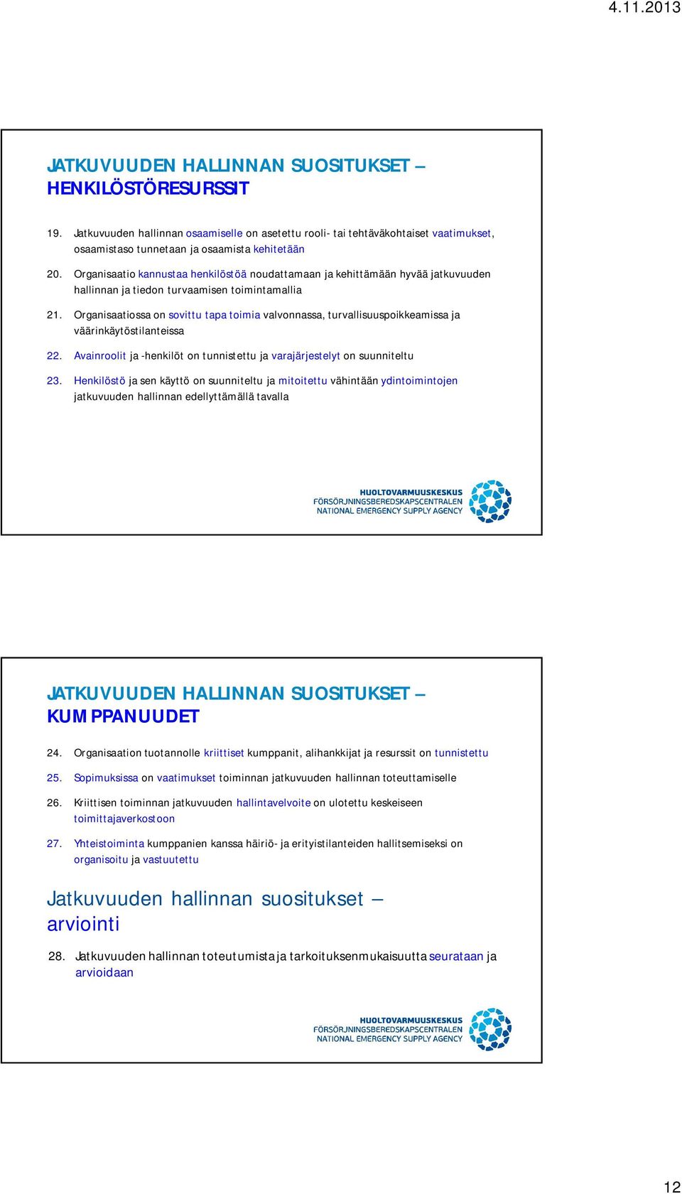 Organisaatiossa on sovittu tapa toimia valvonnassa, turvallisuuspoikkeamissa ja väärinkäytöstilanteissa 22. Avainroolit ja -henkilöt on tunnistettu ja varajärjestelyt on suunniteltu 23.