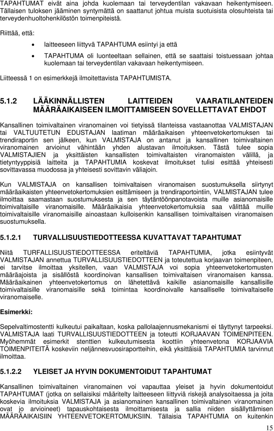 Riittää, että: laitteeseen liittyvä TAPAHTUMA esiintyi ja että TAPAHTUMA oli luonteeltaan sellainen, että se saattaisi toistuessaan johtaa kuolemaan tai terveydentilan vakavaan heikentymiseen.