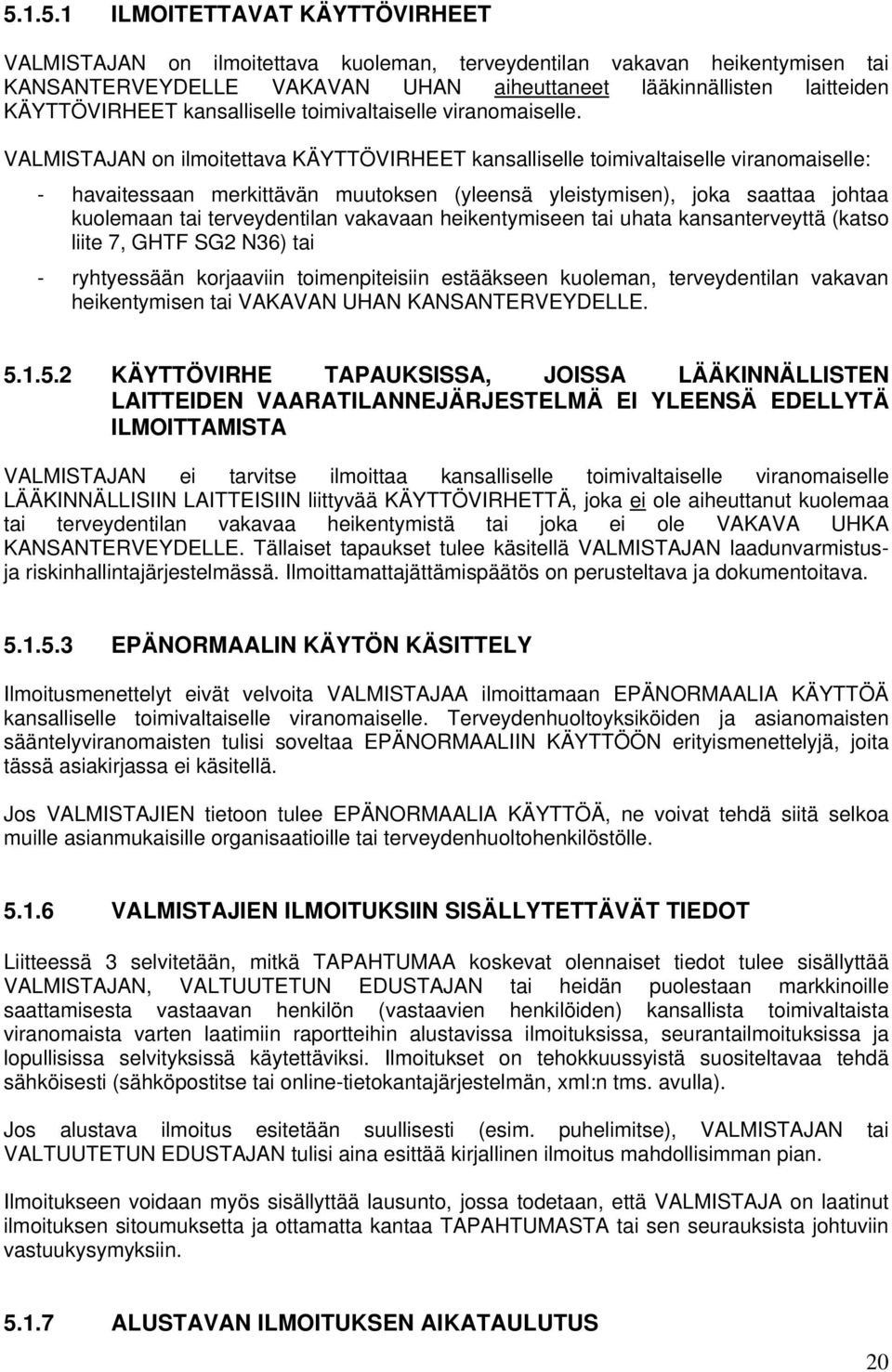 VALMISTAJAN on ilmoitettava KÄYTTÖVIRHEET kansalliselle toimivaltaiselle viranomaiselle: - havaitessaan merkittävän muutoksen (yleensä yleistymisen), joka saattaa johtaa kuolemaan tai terveydentilan