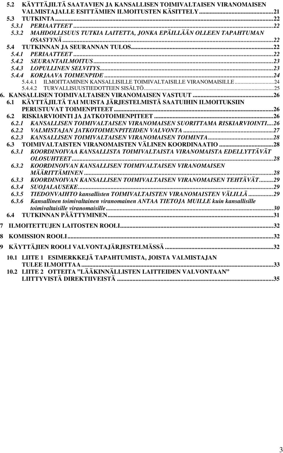 ..24 5.4.4.2 TURVALLISUUSTIEDOTTEEN SISÄLTÖ...25 6. KANSALLISEN TOIMIVALTAISEN VIRANOMAISEN VASTUUT...26 6.1 KÄYTTÄJILTÄ TAI MUISTA JÄRJESTELMISTÄ SAATUIHIN ILMOITUKSIIN PERUSTUVAT TOIMENPITEET...26 6.2 RISKIARVIOINTI JA JATKOTOIMENPITEET.