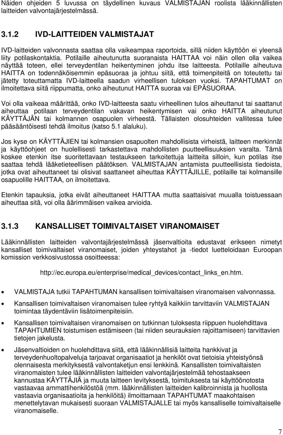 Potilaille aiheutunutta suoranaista HAITTAA voi näin ollen olla vaikea näyttää toteen, ellei terveydentilan heikentyminen johdu itse laitteesta.