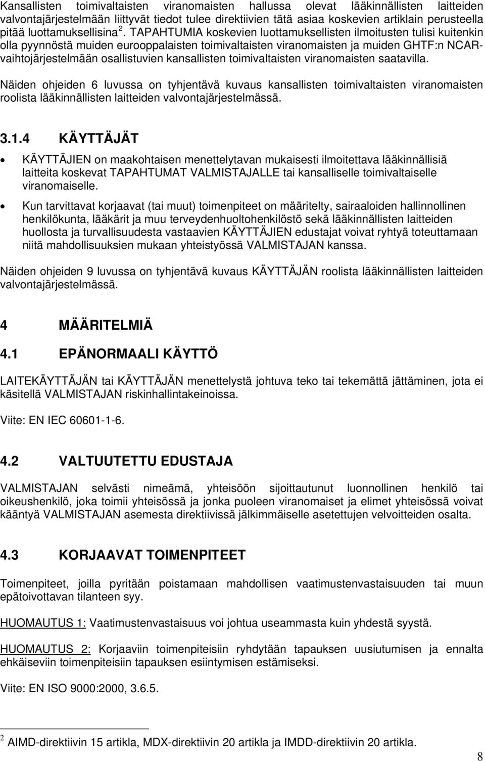 TAPAHTUMIA koskevien luottamuksellisten ilmoitusten tulisi kuitenkin olla pyynnöstä muiden eurooppalaisten toimivaltaisten viranomaisten ja muiden GHTF:n NCARvaihtojärjestelmään osallistuvien