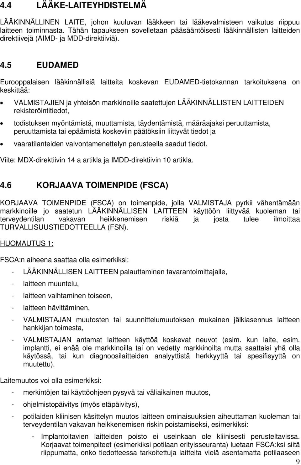 5 EUDAMED Eurooppalaisen lääkinnällisiä laitteita koskevan EUDAMED-tietokannan tarkoituksena on keskittää: VALMISTAJIEN ja yhteisön markkinoille saatettujen LÄÄKINNÄLLISTEN LAITTEIDEN