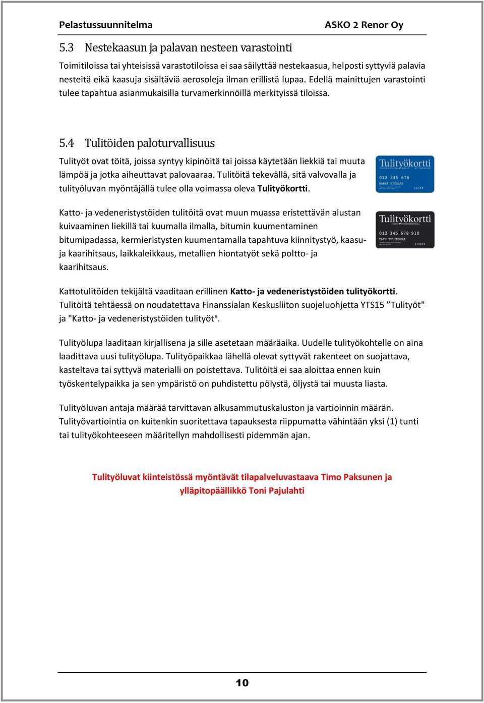 4 Tulito iden päloturvällisuus Tulityöt ovat töitä, joissa syntyy kipinöitä tai joissa käytetään liekkiä tai muuta lämpöä ja jotka aiheuttavat palovaaraa.