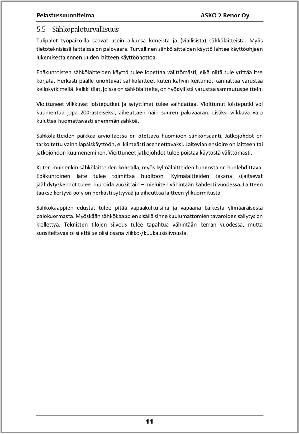 Epäkuntoisten sähkölaitteiden käyttö tulee lopettaa välittömästi, eikä niitä tule yrittää itse korjata.