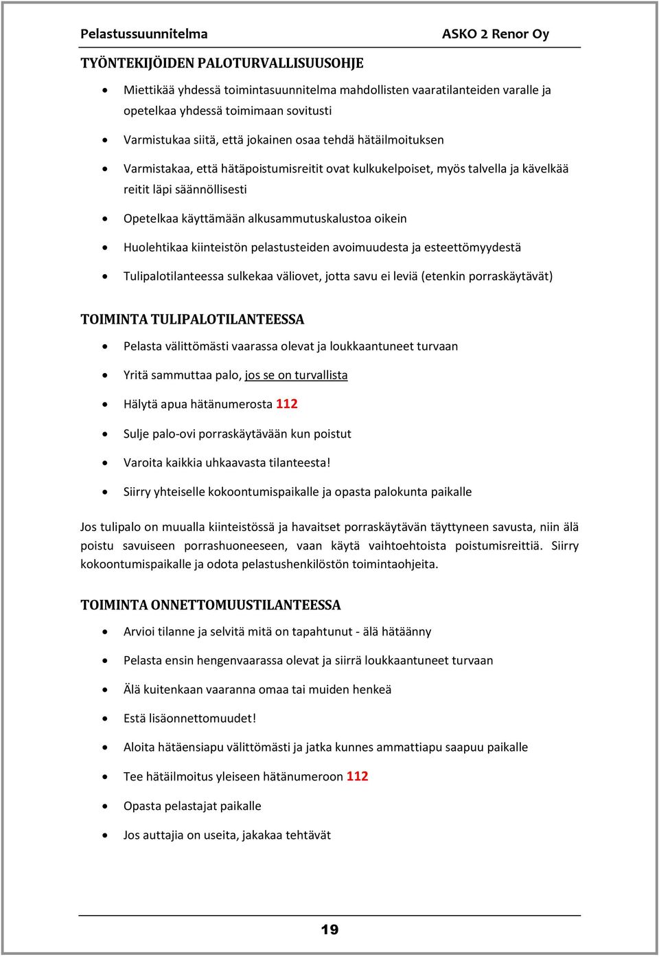 kiinteistön pelastusteiden avoimuudesta ja esteettömyydestä Tulipalotilanteessa sulkekaa väliovet, jotta savu ei leviä (etenkin porraskäytävät) TOIMINTA TULIPALOTILANTEESSA Pelasta välittömästi