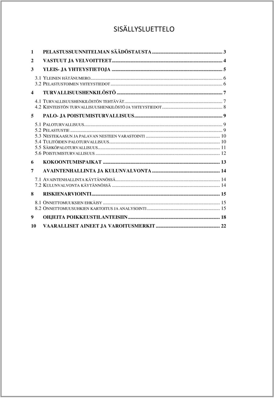 .. 9 5.2 PELASTUSTIE... 9 5.3 NESTEKAASUN JA PALAVAN NESTEEN VARASTOINTI... 10 5.4 TULITÖIDEN PALOTURVALLISUUS... 10 5.5 SÄHKÖPALOTURVALLISUUS... 11 5.6 POISTUMISTURVALLISUUS... 12 6 KOKOONTUMISPAIKAT.