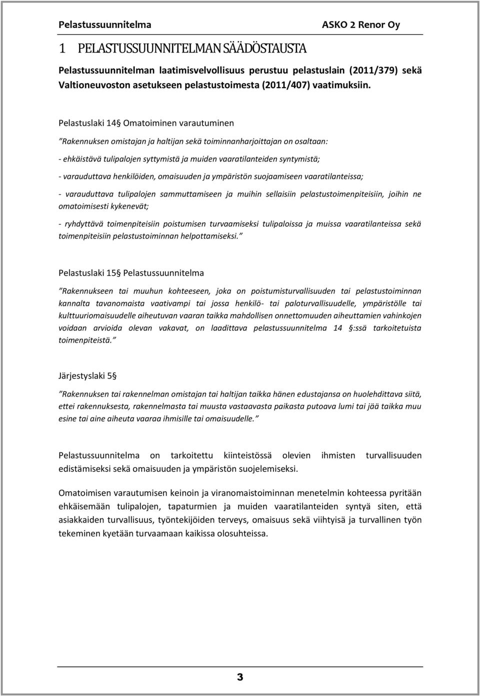 varauduttava henkilöiden, omaisuuden ja ympäristön suojaamiseen vaaratilanteissa; - varauduttava tulipalojen sammuttamiseen ja muihin sellaisiin pelastustoimenpiteisiin, joihin ne omatoimisesti