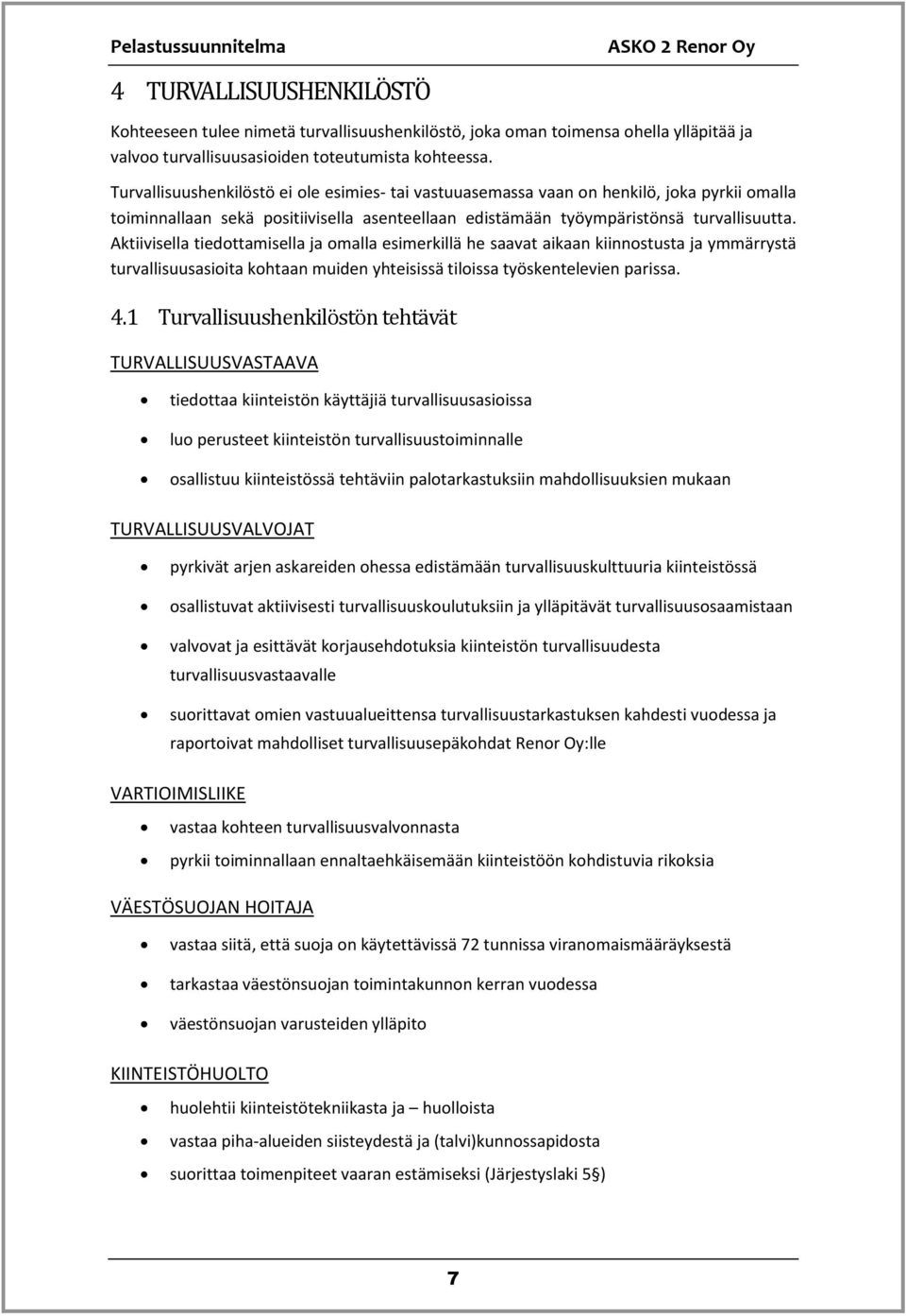 Aktiivisella tiedottamisella ja omalla esimerkillä he saavat aikaan kiinnostusta ja ymmärrystä turvallisuusasioita kohtaan muiden yhteisissä tiloissa työskentelevien parissa. 4.