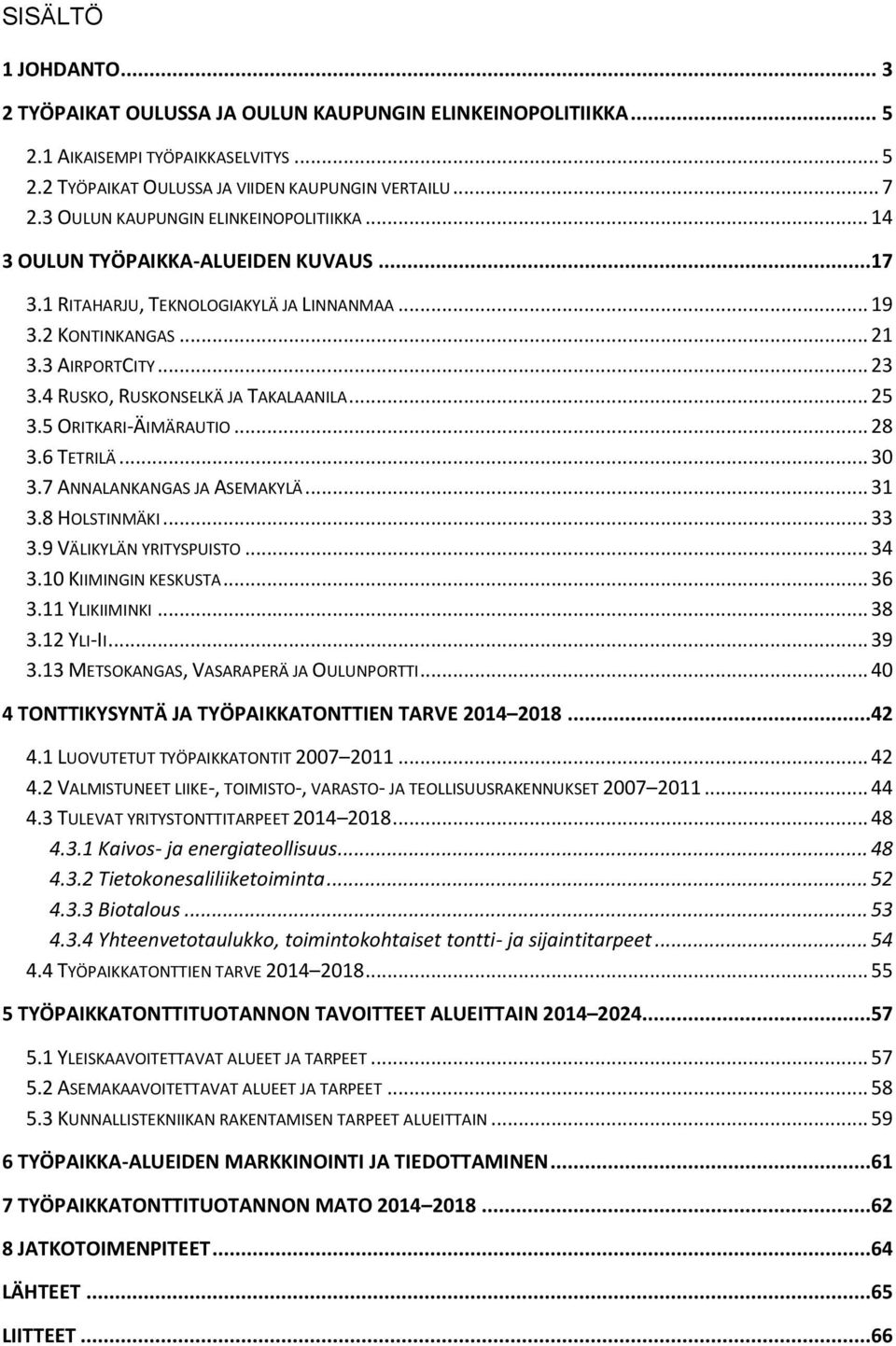 4 RUSKO, RUSKONSELKÄ JA TAKALAANILA... 25 3.5 ORITKARI-ÄIMÄRAUTIO... 28 3.6 TETRILÄ... 30 3.7 ANNALANKANGAS JA ASEMAKYLÄ... 31 3.8 HOLSTINMÄKI... 33 3.9 VÄLIKYLÄN YRITYSPUISTO... 34 3.