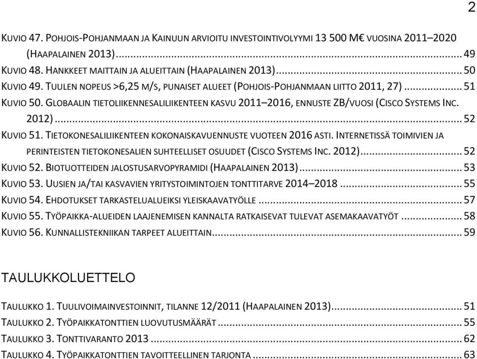 .. 52 KUVIO 51. TIETOKONESALILIIKENTEEN KOKONAISKAVUENNUSTE VUOTEEN 2016 ASTI. INTERNETISSÄ TOIMIVIEN JA PERINTEISTEN TIETOKONESALIEN SUHTEELLISET OSUUDET (CISCO SYSTEMS INC. 2012)... 52 KUVIO 52.