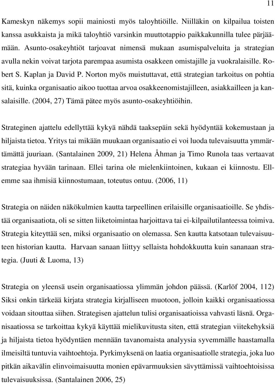 Norton myös muistuttavat, että strategian tarkoitus on pohtia sitä, kuinka organisaatio aikoo tuottaa arvoa osakkeenomistajilleen, asiakkailleen ja kansalaisille.