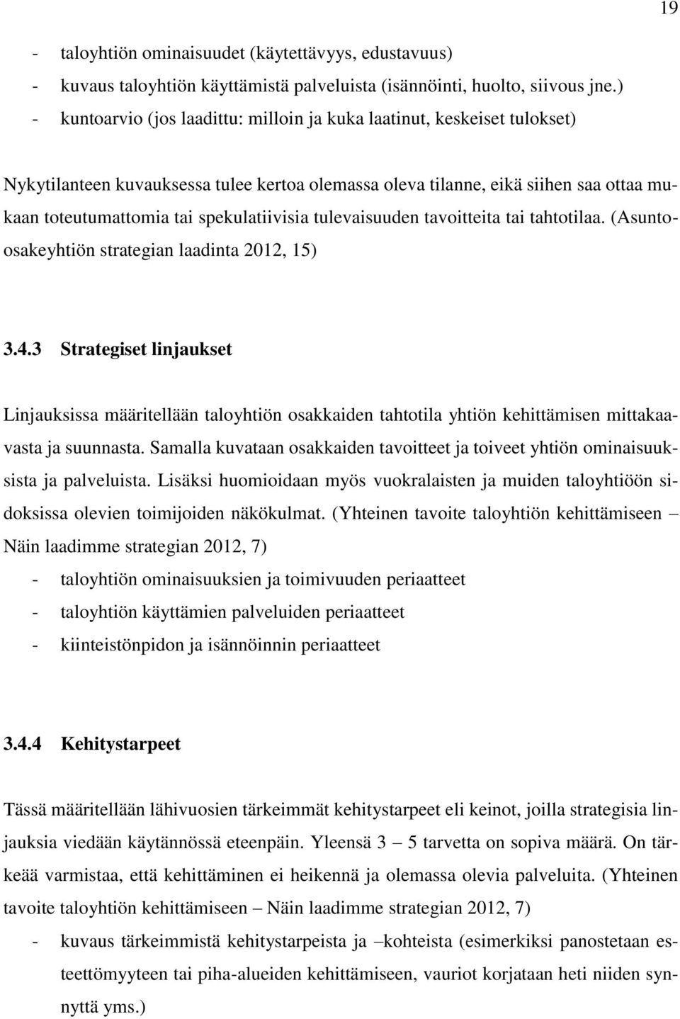 spekulatiivisia tulevaisuuden tavoitteita tai tahtotilaa. (Asuntoosakeyhtiön strategian laadinta 2012, 15) 3.4.