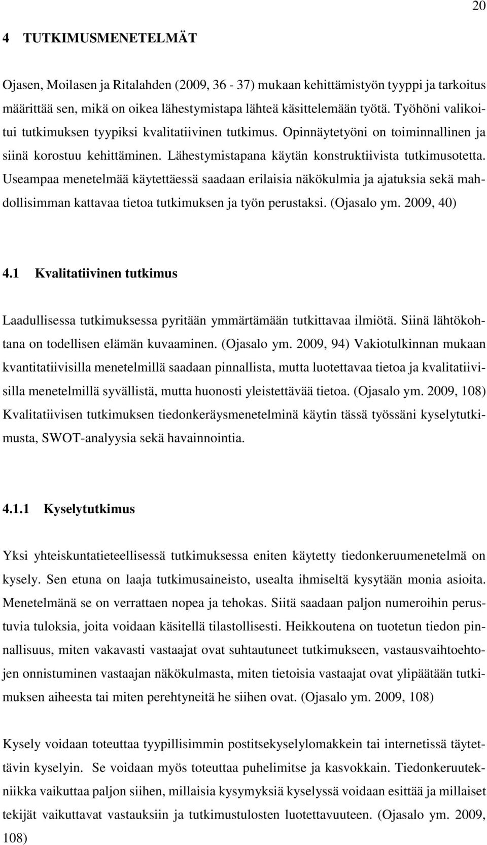 Useampaa menetelmää käytettäessä saadaan erilaisia näkökulmia ja ajatuksia sekä mahdollisimman kattavaa tietoa tutkimuksen ja työn perustaksi. (Ojasalo ym. 2009, 40) 4.