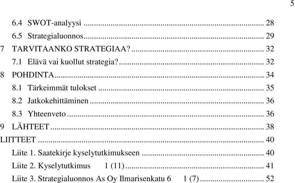 2 Jatkokehittäminen... 36 8.3 Yhteenveto... 36 9 LÄHTEET... 38 LIITTEET... 40 Liite 1.