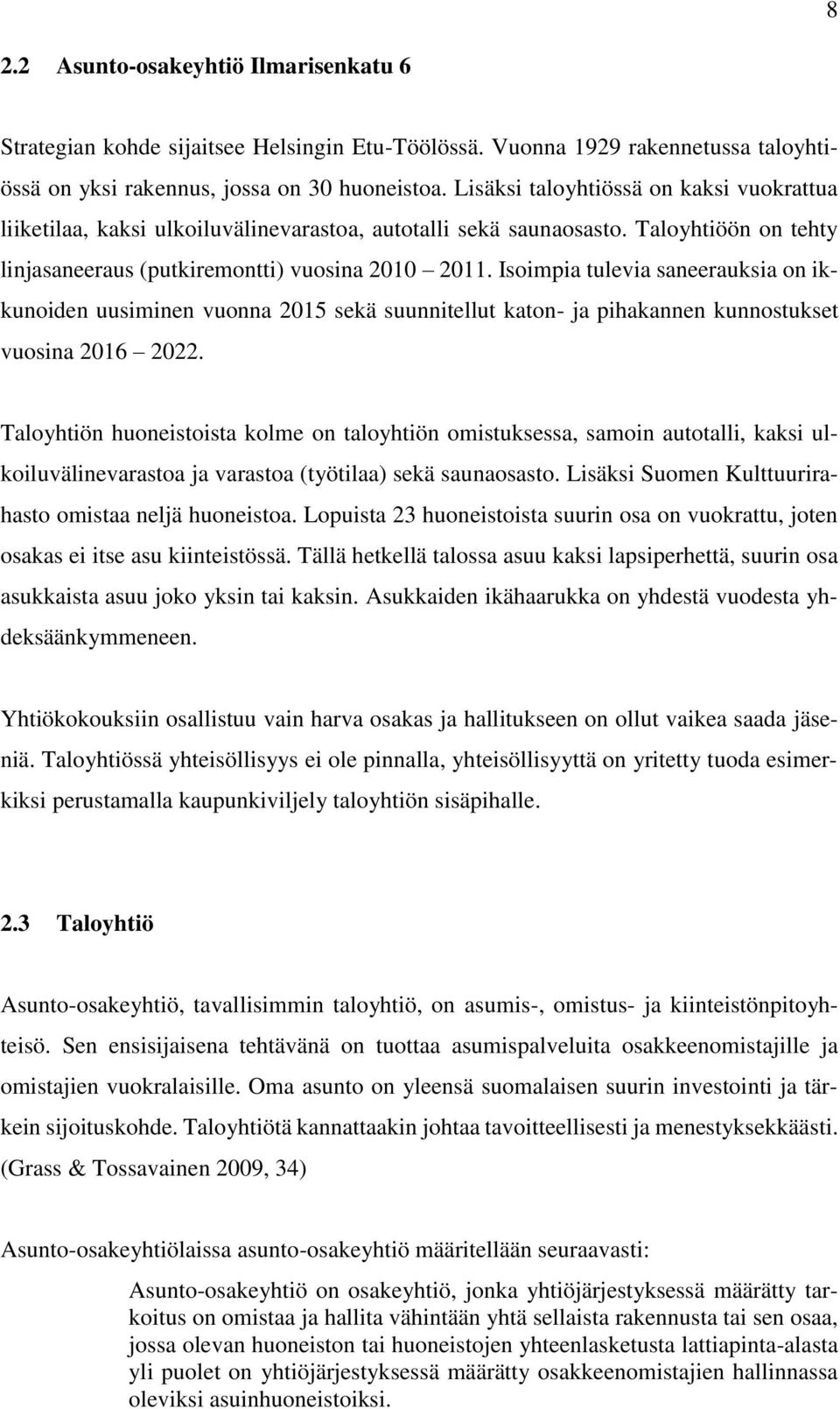 Isoimpia tulevia saneerauksia on ikkunoiden uusiminen vuonna 2015 sekä suunnitellut katon- ja pihakannen kunnostukset vuosina 2016 2022.