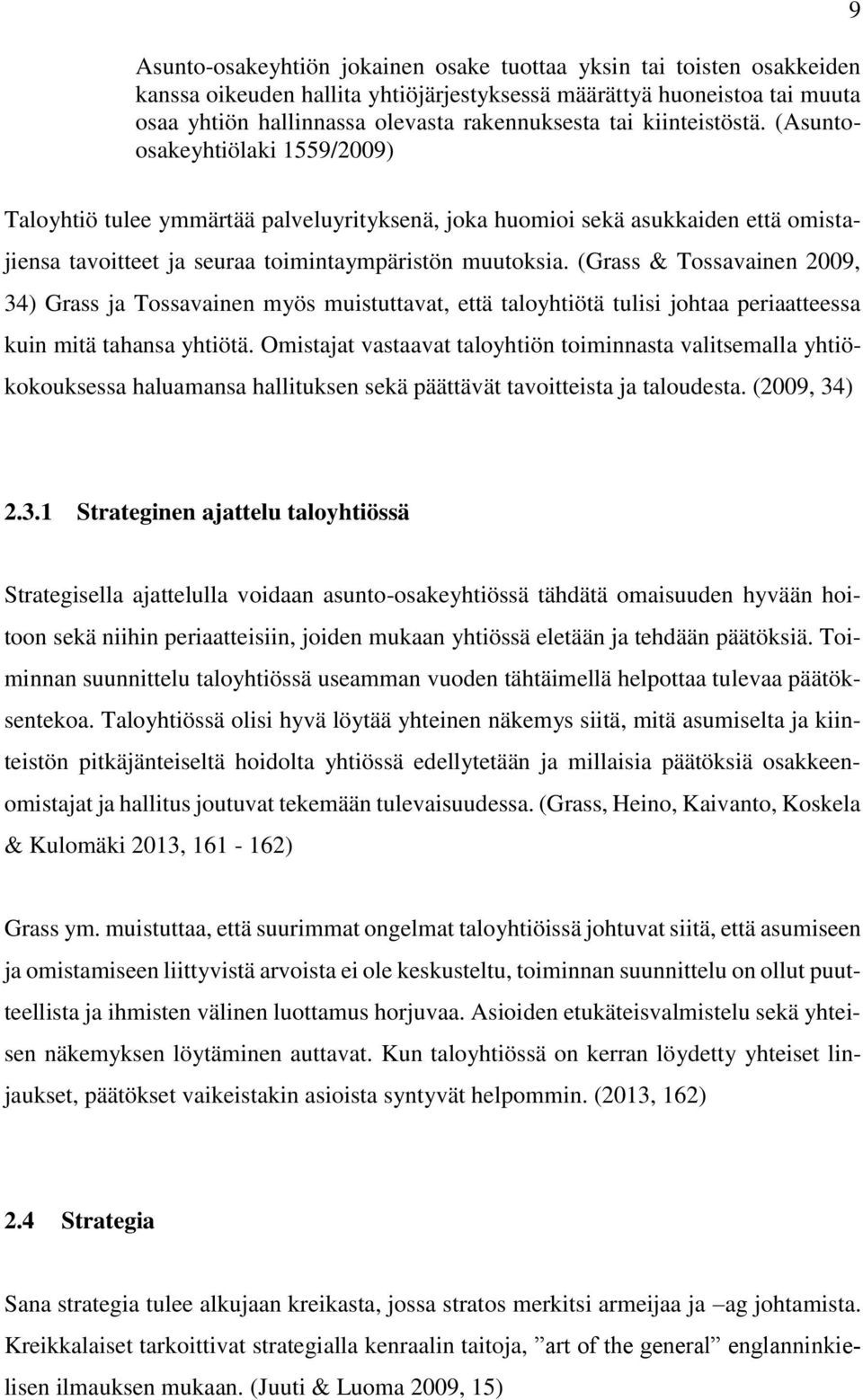 (Grass & Tossavainen 2009, 34) Grass ja Tossavainen myös muistuttavat, että taloyhtiötä tulisi johtaa periaatteessa kuin mitä tahansa yhtiötä.