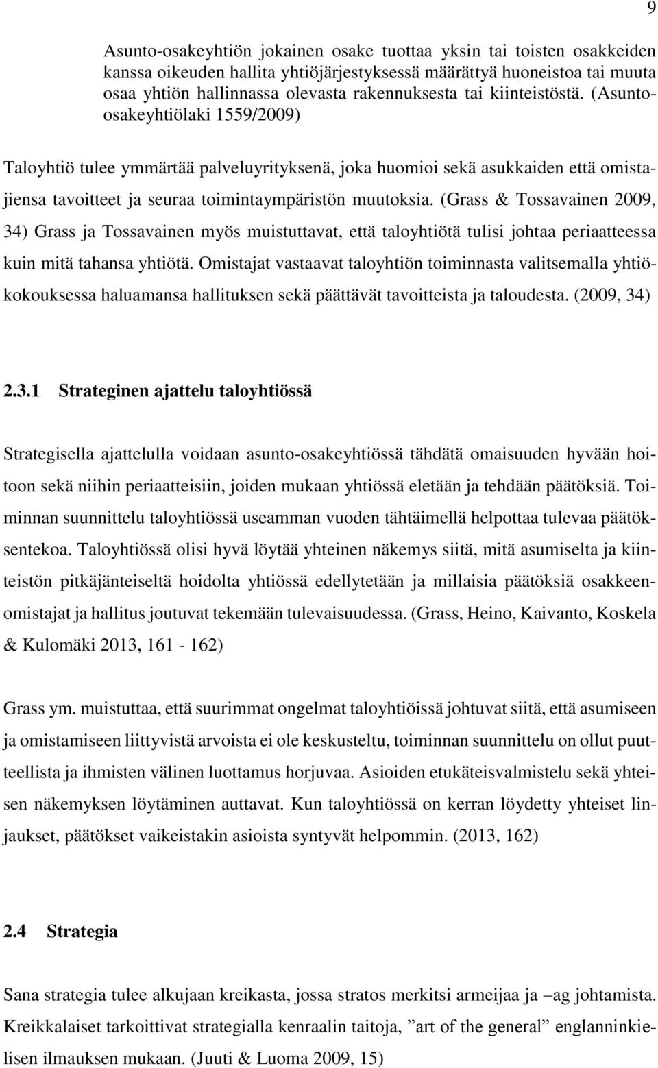 (Grass & Tossavainen 2009, 34) Grass ja Tossavainen myös muistuttavat, että taloyhtiötä tulisi johtaa periaatteessa kuin mitä tahansa yhtiötä.