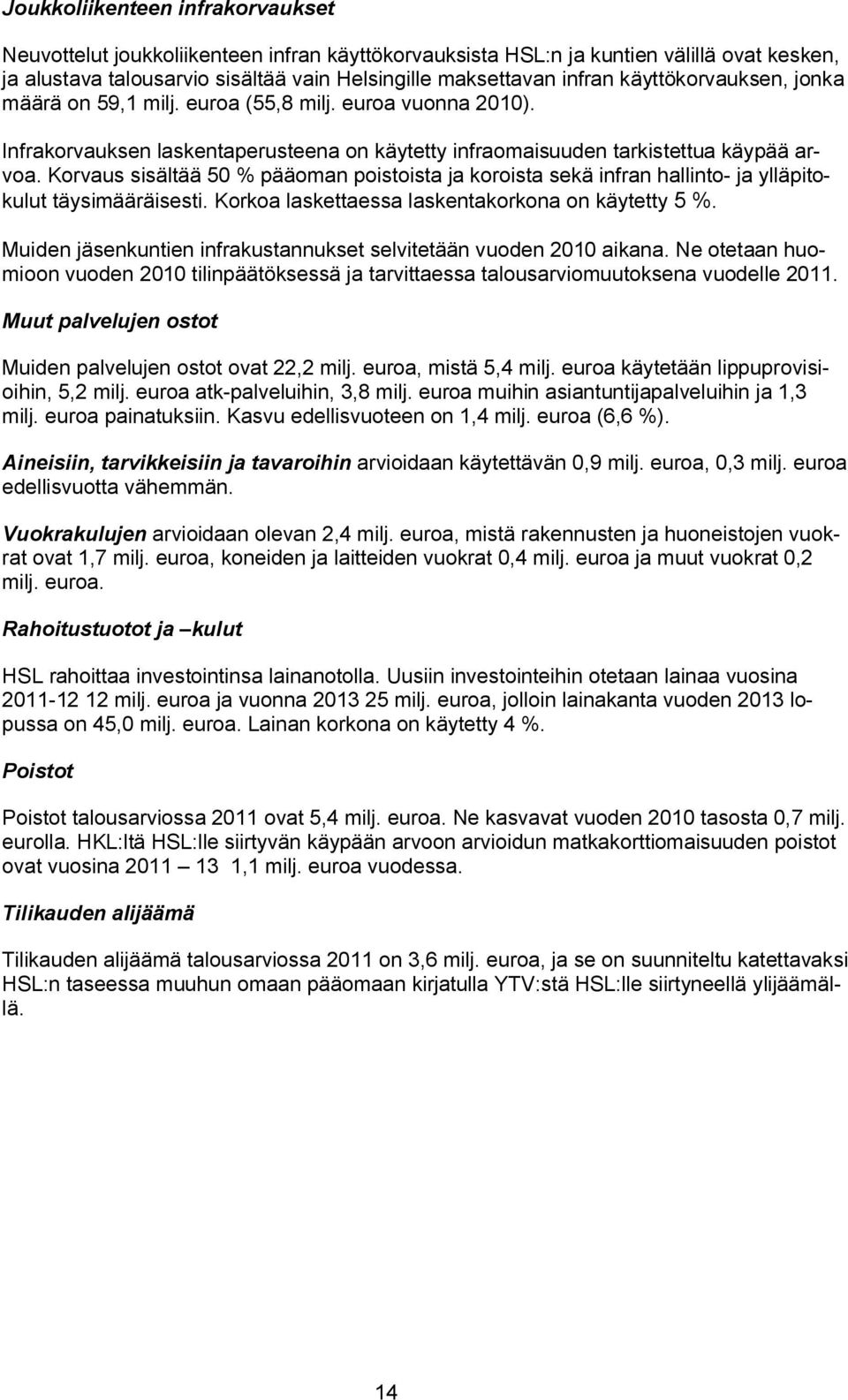 Korvaus sisältää 50 % pääoman poistoista ja koroista sekä infran hallinto- ja ylläpitokulut täysimääräisesti. Korkoa laskettaessa laskentakorkona on käytetty 5 %.