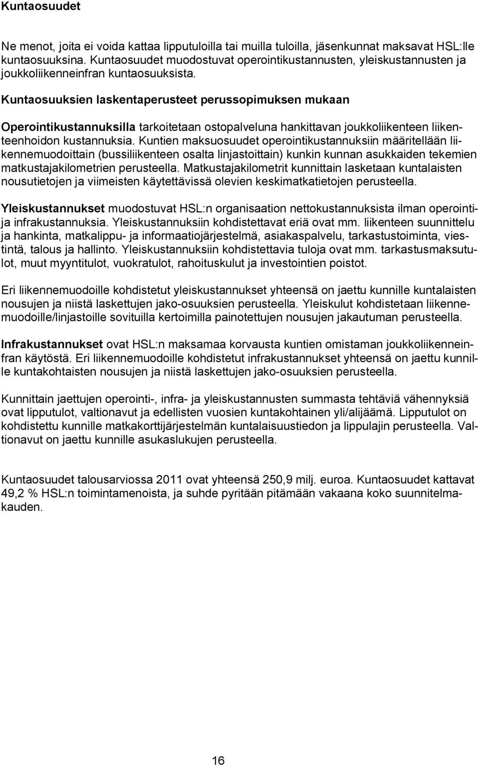 Kuntaosuuksien laskentaperusteet perussopimuksen mukaan Operointikustannuksilla tarkoitetaan ostopalveluna hankittavan joukkoliikenteen liikenteenhoidon kustannuksia.