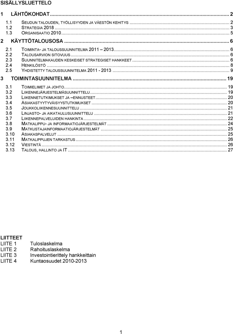 .. 9 3 TOIMINTASUUNNITELMA... 19 3.1 TOIMIELIMET JA JOHTO... 19 3.2 LIIKENNEJÄRJESTELMÄSUUNNITTELU... 19 3.3 LIIKENNETUTKIMUKSET JA ENNUSTEET... 20 3.4 ASIAKASTYYTYVÄISYYSTUTKIMUKSET... 20 3.5 JOUKKOLIIKENNESUUNNITTELU.