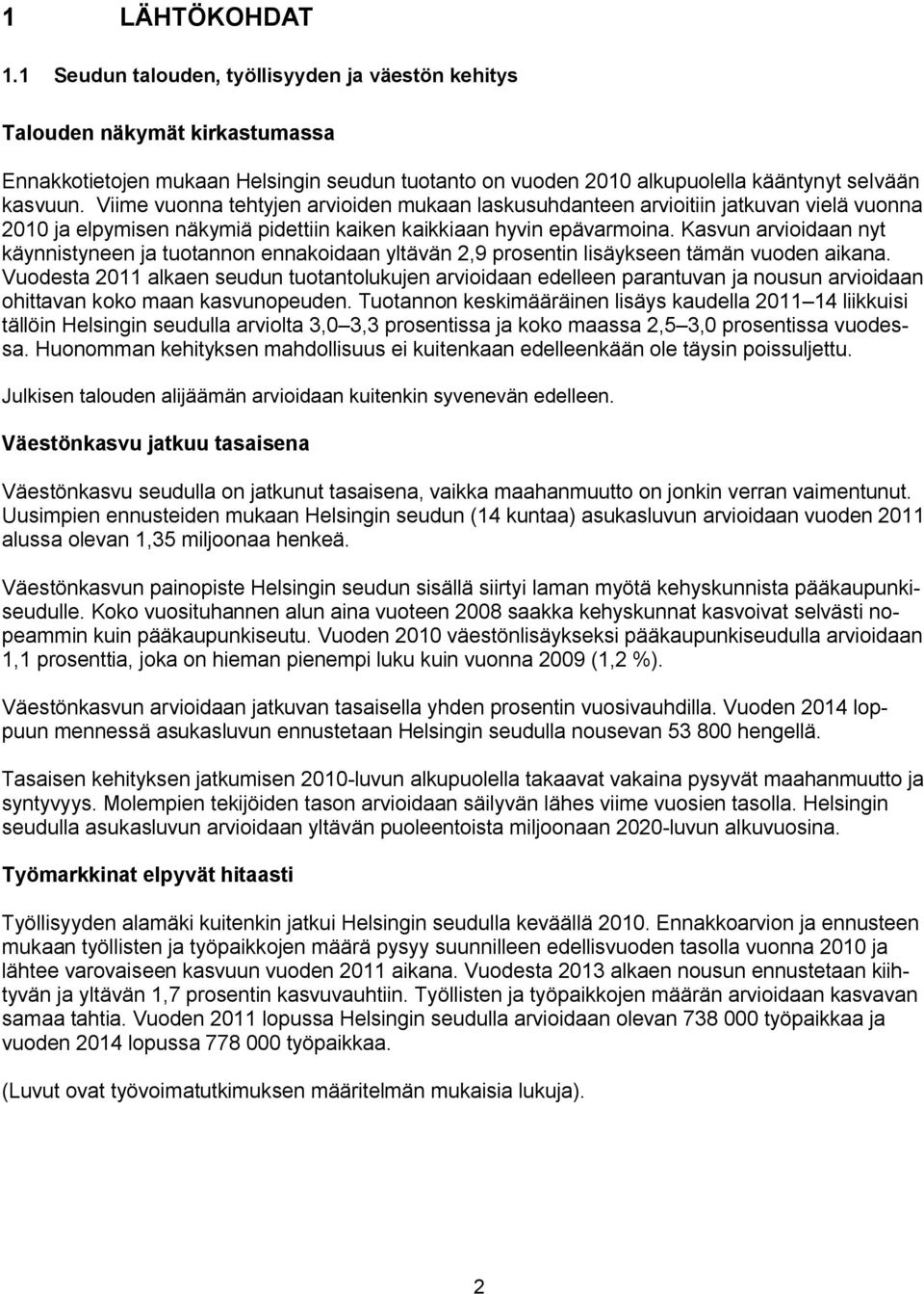 Viime vuonna tehtyjen arvioiden mukaan laskusuhdanteen arvioitiin jatkuvan vielä vuonna 2010 ja elpymisen näkymiä pidettiin kaiken kaikkiaan hyvin epävarmoina.