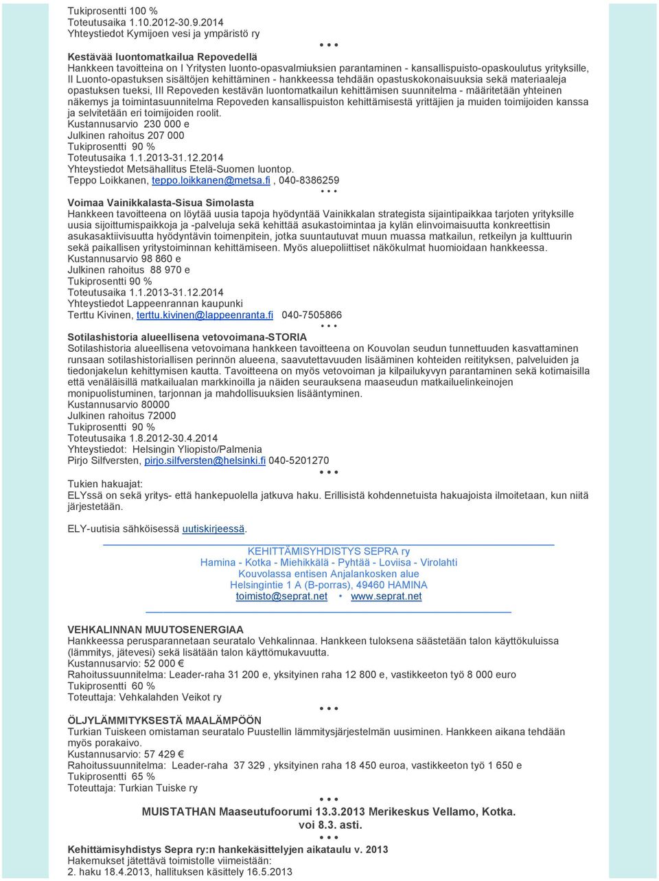 2014 Yhteystiedot Kymijoen vesi ja ympäristö ry Kestävää luontomatkailua Repovedellä Hankkeen tavoitteina on I Yritysten luonto-opasvalmiuksien parantaminen - kansallispuisto-opaskoulutus