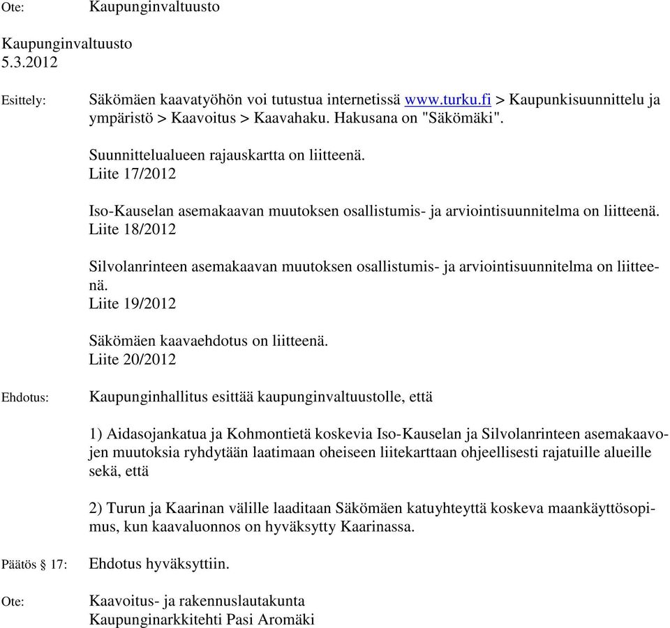Liite 18/2012 Silvolanrinteen asemakaavan muutoksen osallistumis- ja arviointisuunnitelma on liitteenä. Liite 19/2012 Säkömäen kaavaehdotus on liitteenä.