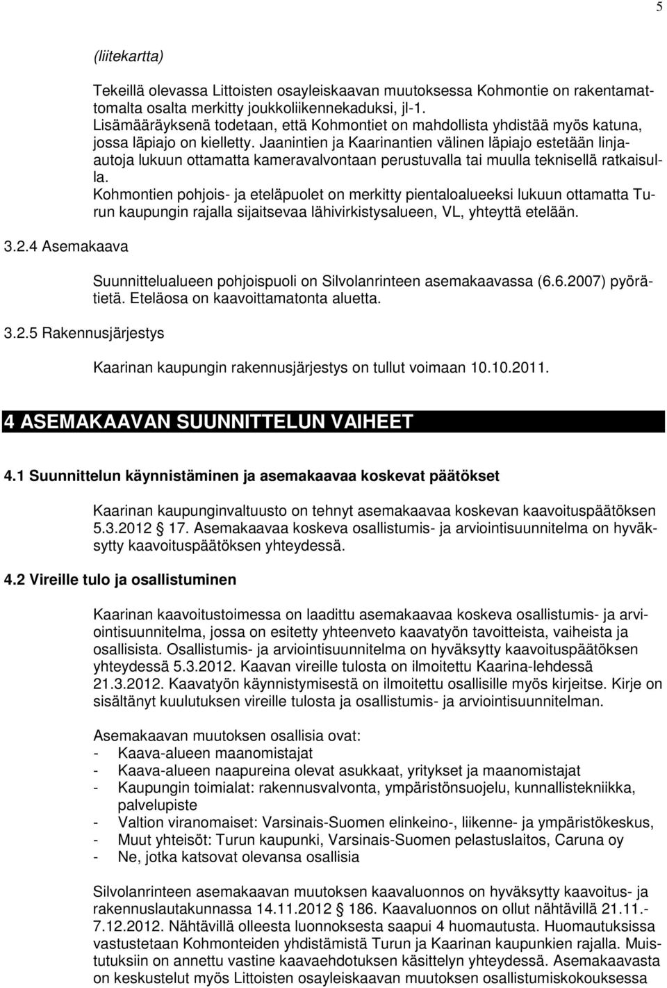 Jaanintien ja Kaarinantien välinen läpiajo estetään linjaautoja lukuun ottamatta kameravalvontaan perustuvalla tai muulla teknisellä ratkaisulla.