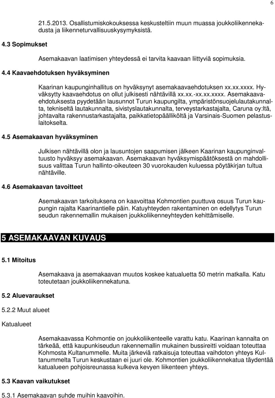 Hyväksytty kaavaehdotus on ollut julkisesti nähtävillä xx.xx.-xx.xx.xxxx.