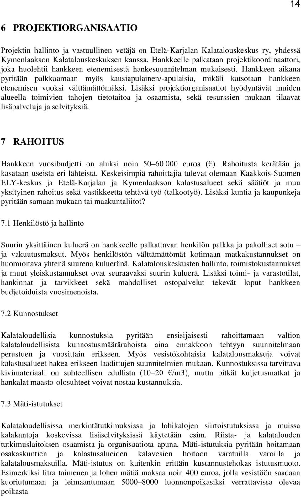 Hankkeen aikana pyritään palkkaamaan myös kausiapulainen/-apulaisia, mikäli katsotaan hankkeen etenemisen vuoksi välttämättömäksi.