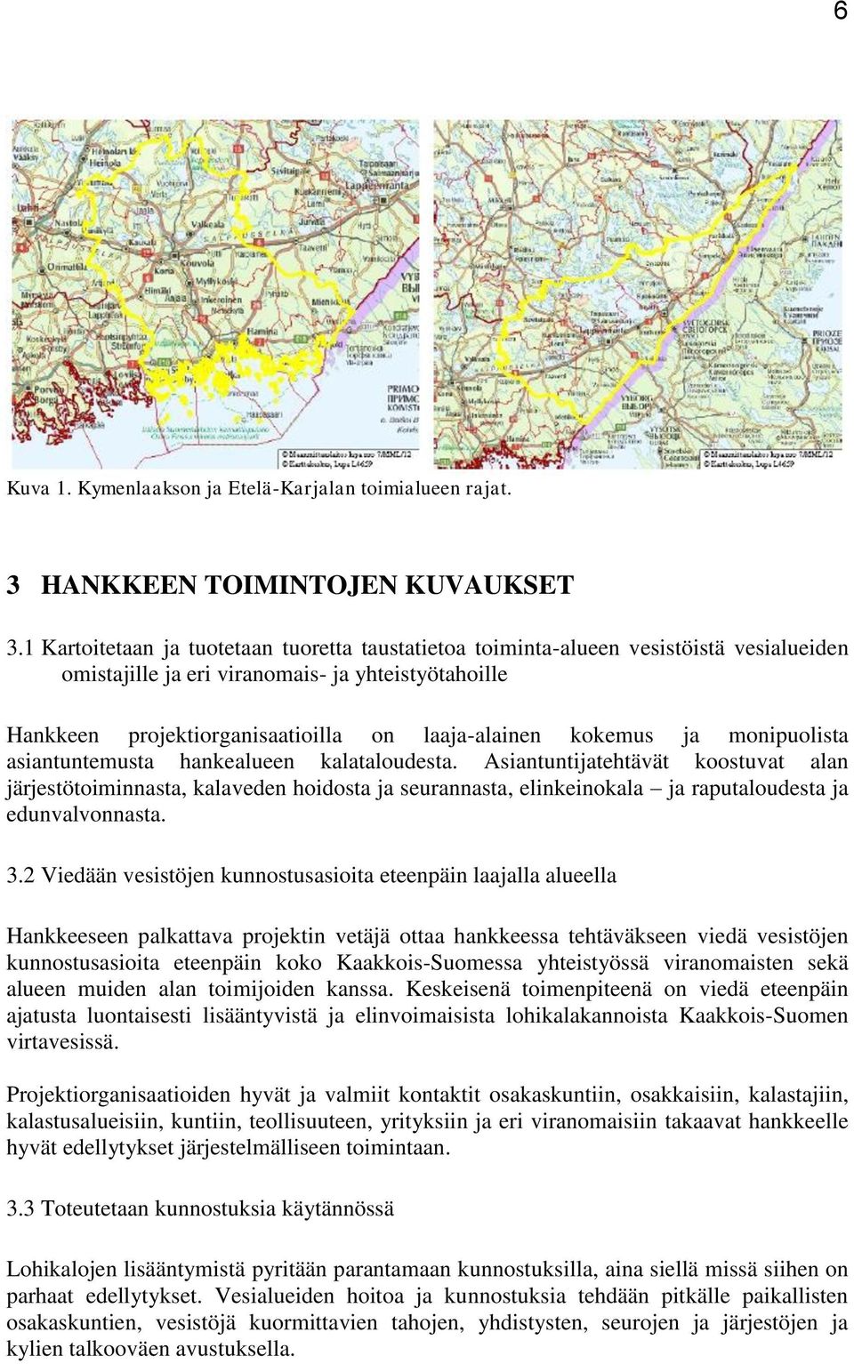 kokemus ja monipuolista asiantuntemusta hankealueen kalataloudesta.