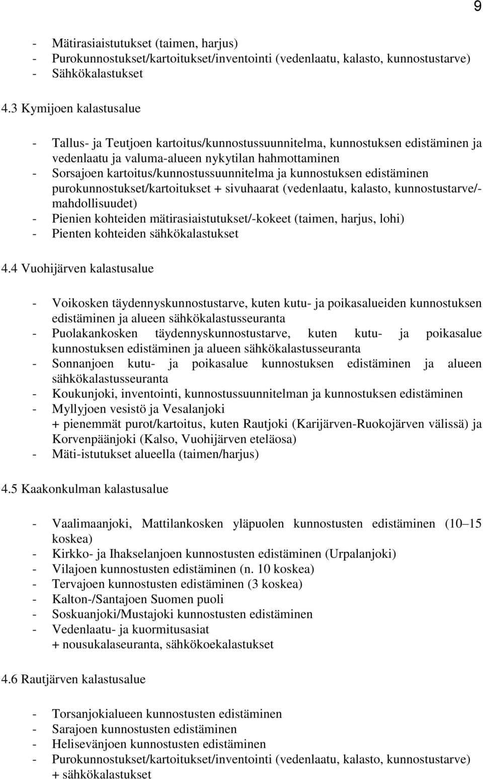 kartoitus/kunnostussuunnitelma ja kunnostuksen edistäminen purokunnostukset/kartoitukset + sivuhaarat (vedenlaatu, kalasto, kunnostustarve/- mahdollisuudet) - Pienien kohteiden