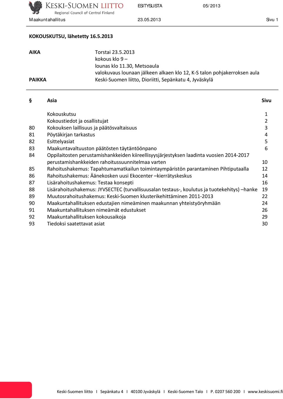 osallistujat 2 80 Kokouksen laillisuus ja päätösvaltaisuus 3 81 Pöytäkirjan tarkastus 4 82 Esittelyasiat 5 83 Maakuntavaltuuston päätösten täytäntöönpano 6 84 Oppilaitosten perustamishankkeiden