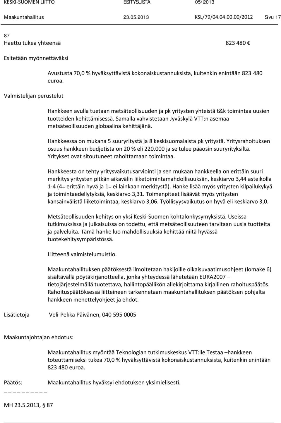 Hankkeen avulla tuetaan metsäteollisuuden ja pk yritysten yhteistä t&k toimintaa uusien tuotteiden kehittämisessä. Samalla vahvistetaan Jyväskylä VTT:n asemaa metsäteollisuuden globaalina kehittäjänä.