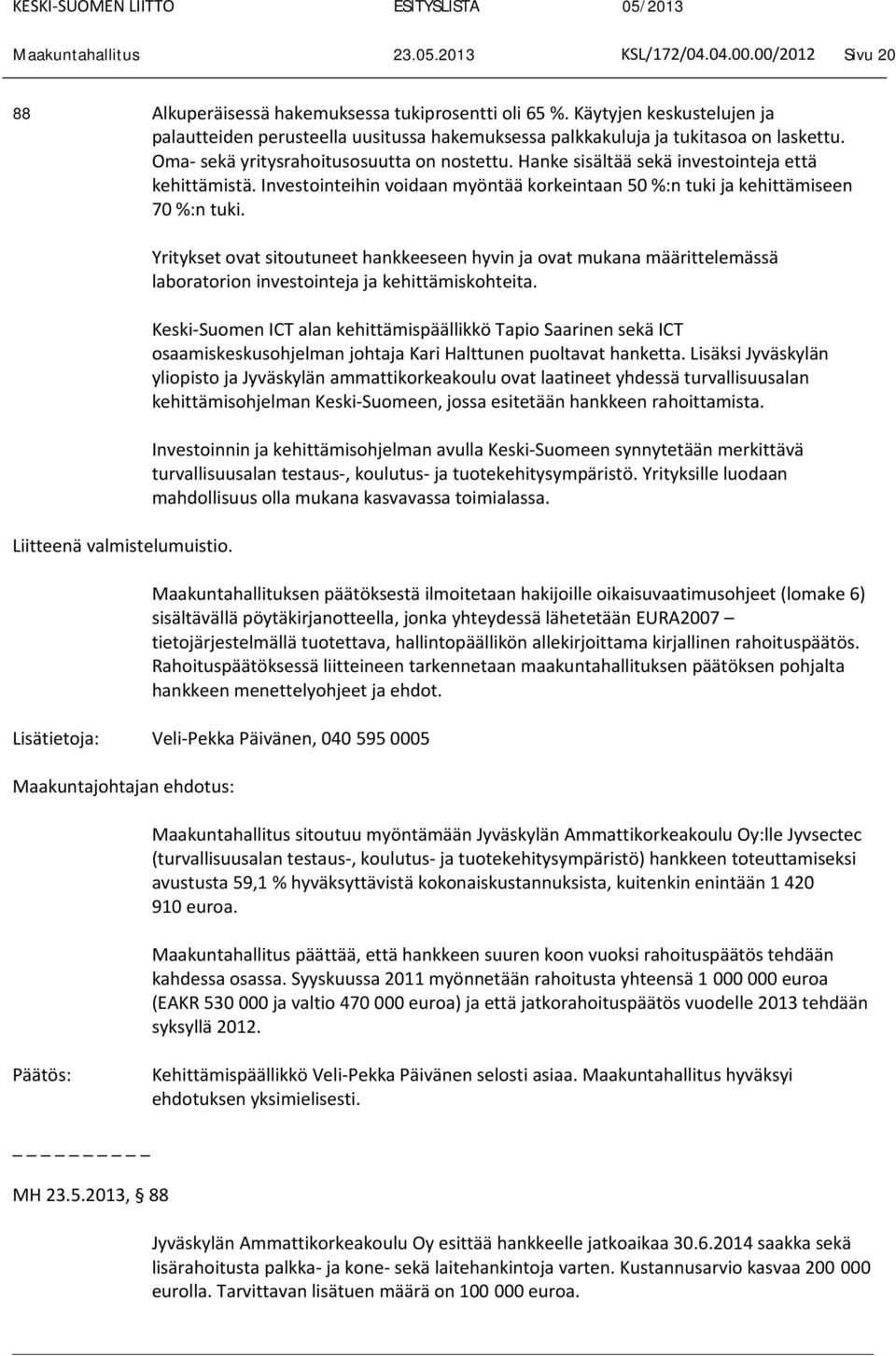 Liitteenä valmistelumuistio. Yritykset ovat sitoutuneet hankkeeseen hyvin ja ovat mukana määrittelemässä laboratorion investointeja ja kehittämiskohteita.