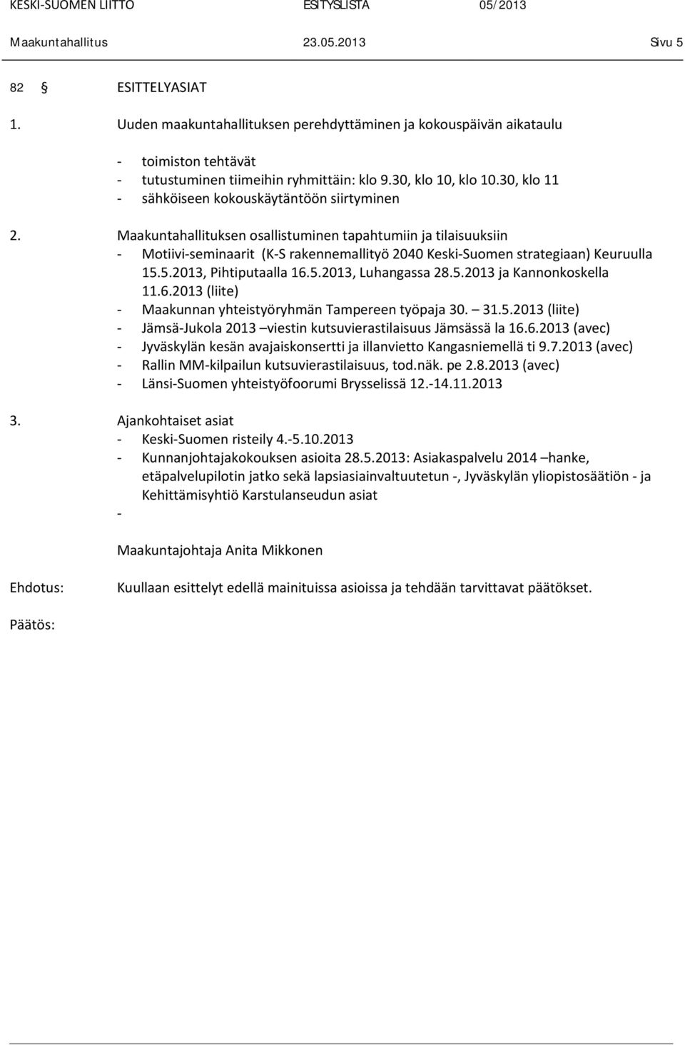 Maakuntahallituksen osallistuminen tapahtumiin ja tilaisuuksiin - Motiivi-seminaarit (K-S rakennemallityö 2040 Keski-Suomen strategiaan) Keuruulla 15.5.2013, Pihtiputaalla 16.5.2013, Luhangassa 28.5.2013 ja Kannonkoskella 11.